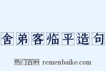 舍弟客临平造句是什么意思的图片